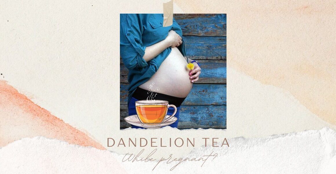 dandelion tea while pregnant